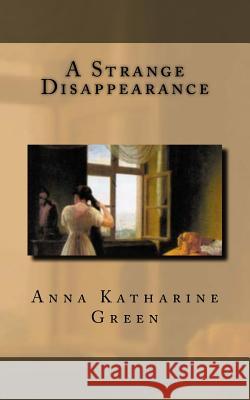 A Strange Disappearance Anna Katharine Green 9781540608840 Createspace Independent Publishing Platform - książka