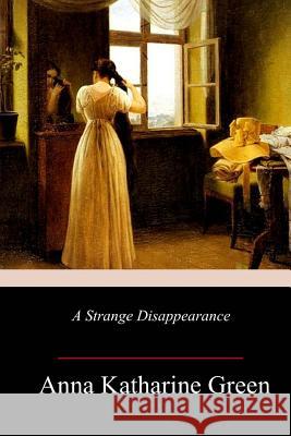 A Strange Disappearance Anna Katharine Green 9781985121867 Createspace Independent Publishing Platform - książka