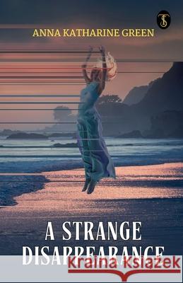 A Strange Disappearance Anna Katharine Green 9789358057393 True Sign Publishing House Private Limited - książka