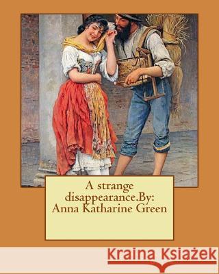 A strange disappearance.By: Anna Katharine Green Green, Anna Katharine 9781535569590 Createspace Independent Publishing Platform - książka