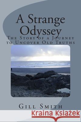 A Strange Odyssey: The Story of a Journey to Uncover Old Truths Gill Smith 9781496068859 Createspace - książka