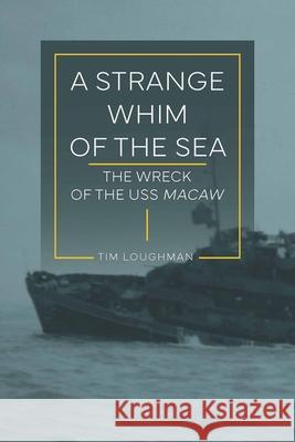 A Strange Whim of the Sea: The Wreck of the USS Macaw Tim Loughman 9781985902299 University Press of Kentucky - książka