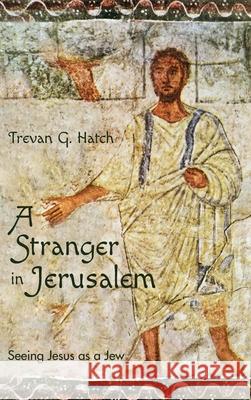 A Stranger in Jerusalem: Seeing Jesus as a Jew Trevan G Hatch 9781532646713 Wipf & Stock Publishers - książka