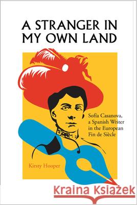 A Stranger in My Own Land: Sofia Casanova, a Spanish Writer in the European Fin de Siecle Hooper, Kirsty 9780826516138 Vanderbilt University Press - książka