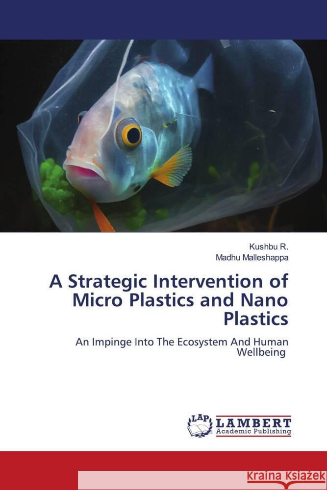 A Strategic Intervention of Micro Plastics and Nano Plastics R., Kushbu, Malleshappa, Madhu 9786206780397 LAP Lambert Academic Publishing - książka