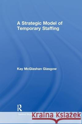 A Strategic Model of Temporary Staffing Kay Glasgow 9781138982987 Taylor and Francis - książka