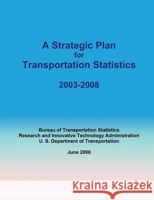 A Strategic Plan for Transportation Statistics 2003-2008 U. S. Department of Transportation 9781497549838 Createspace - książka