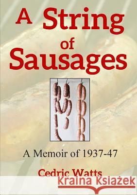 A String of Sausages: A Memoir of 1937-47 Cedric Watts 9781326886929 Lulu.com - książka
