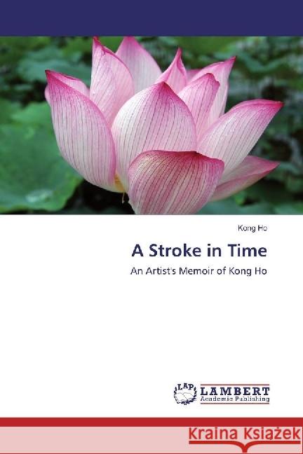 A Stroke in Time : An Artist's Memoir of Kong Ho Ho, Kong 9783659968501 LAP Lambert Academic Publishing - książka