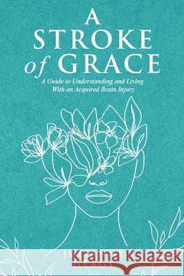 A Stroke of Grace: A Guide to Understanding and Living With an Acquired Brain Injury Julianne Heagy 9781989078891 Wood Dragon Books - książka