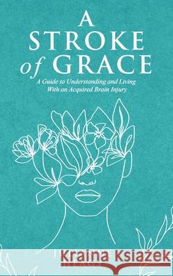 A Stroke of Grace: A Guide to Understanding and Living With an Acquired Brain Injury Julianne Heagy 9781989078914 Wood Dragon Books - książka
