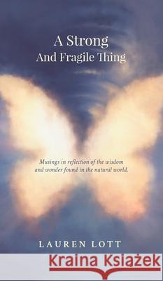 A Strong and Fragile Thing: Musings in reflection of the wisdom and wonder found in the natural world Lauren Lott Islam Farid 9780648946625 Lauren Lott - książka