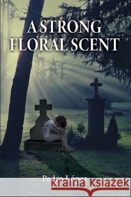 A Strong Floral Scent Pedro Lopez   9781685743598 Ibukku, LLC - książka
