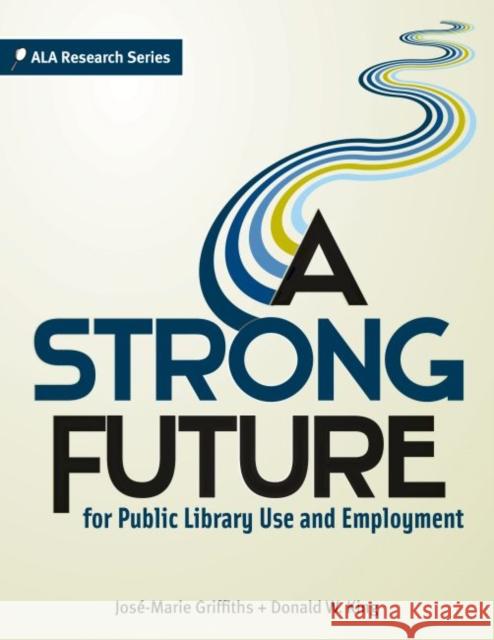 A Strong Future for Public Library Use and Employment Jos'-Marie Griffiths Griifths Donald W. King 9780838935880 American Library Association - książka
