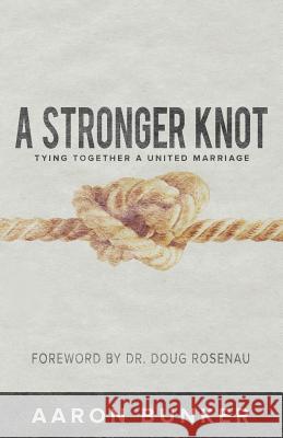 A Stronger Knot: Tying Together a United Marriage Aaron Bunker, Dr Doug Rosenau 9781632961778 Lucid Books - książka