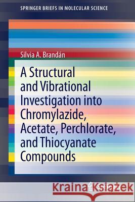 A Structural and Vibrational Investigation Into Chromylazide, Acetate, Perchlorate, and Thiocyanate Compounds Brandán, Silvia A. 9789400757530 Springer - książka