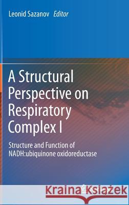 A Structural Perspective on Respiratory Complex I: Structure and Function of Nadh: Ubiquinone Oxidoreductase Sazanov, Leonid 9789400741379 Springer - książka
