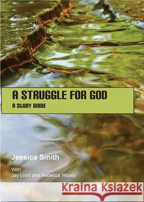 A Struggle for God: A Study Guide Jessica Smith Jay Loyd Rebecca Woody 9780983669111 Carpe Diem Publishers - książka