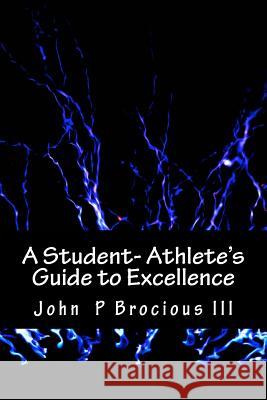 A Student- Athlete's Guide to Excellence John P. Brociou 9781977776396 Createspace Independent Publishing Platform - książka