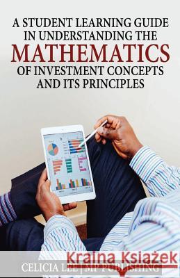A Student Investment Learning Guide: A Student Investment Learning Guide: Understanding the Mathematics of Investment Concepts and its Principles Mp Publishing 9781985665408 Createspace Independent Publishing Platform - książka