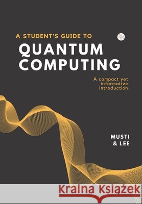 A Student's Guide to Quantum Computing Melody Lee, Anisha Musti 9798353380719 Independently Published - książka