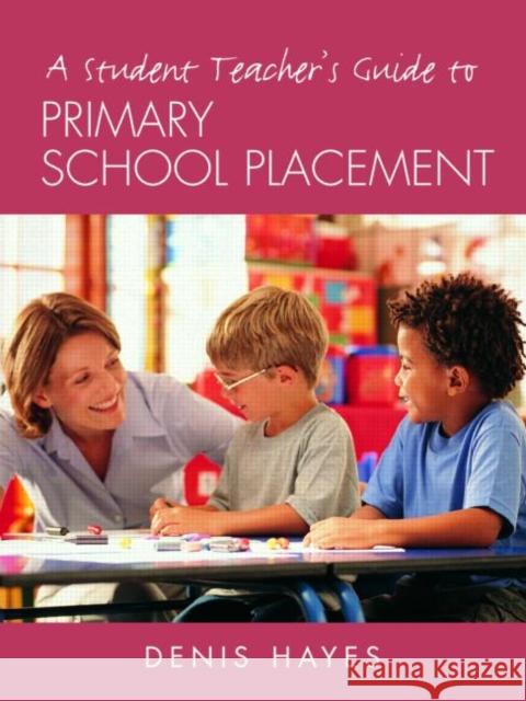 A Student Teacher's Guide to Primary School Placement: Learning to Survive and Prosper Hayes, Denis 9780415287838 Routledge Chapman & Hall - książka