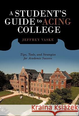 A Student's Guide to Acing College: Tips, Tools, and Strategies for Academic Success Vaske, Jeffrey 9781462001217 iUniverse.com - książka
