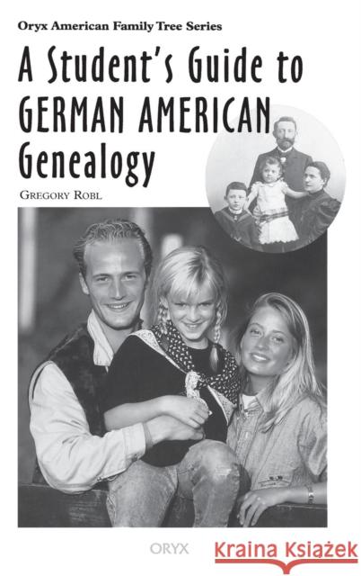 A Student's Guide to German American Genealogy Gregory Robl 9780897749831 Oryx Press - książka