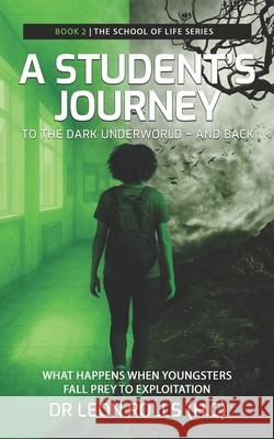A Students Journey to the Dark Underworld and Back: What happens when youngsters fall prey to exploitation Leon Rolls 9780903733663 Dr Leon Rolls - książka