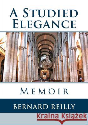 A Studied Elegance: Memoir Bernard F. Reilly 9781491057629 Createspace - książka