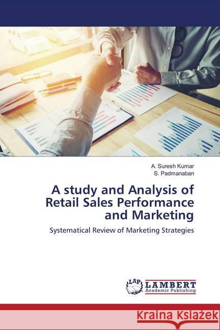 A study and Analysis of Retail Sales Performance and Marketing Kumar, A. Suresh; Padmanaban, S. 9786202795616 LAP Lambert Academic Publishing - książka