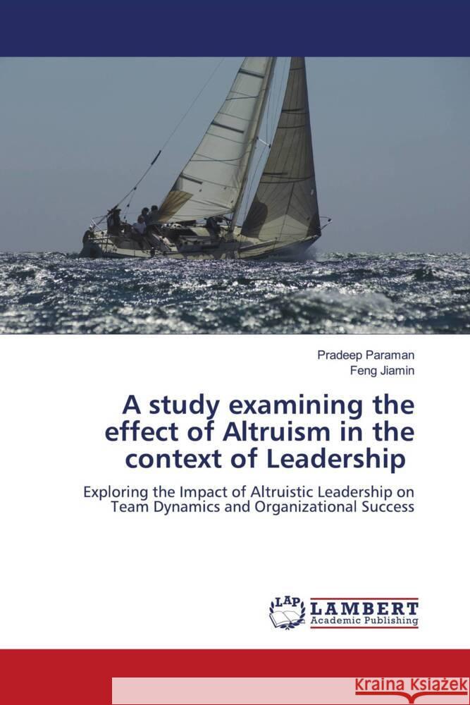 A study examining the effect of Altruism in the context of Leadership Paraman, Pradeep, Jiamin, Feng 9786208225865 LAP Lambert Academic Publishing - książka