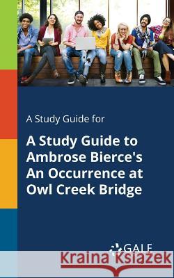 A Study Guide for A Study Guide to Ambrose Bierce's An Occurrence at Owl Creek Bridge Gale, Cengage Learning 9781375400664 Gale, Study Guides - książka