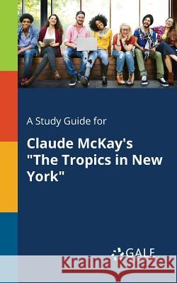 A Study Guide for Claude McKay's The Tropics in New York Gale, Cengage Learning 9781375394116 Gale, Study Guides - książka