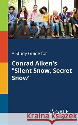A Study Guide for Conrad Aiken's Silent Snow, Secret Snow Gale, Cengage Learning 9781375387927 Gale, Study Guides - książka