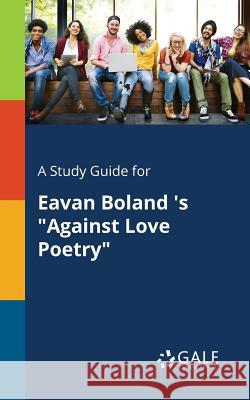 A Study Guide for Eavan Boland 's Against Love Poetry Gale, Cengage Learning 9781375375689 Gale, Study Guides - książka