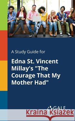 A Study Guide for Edna St. Vincent Millay's The Courage That My Mother Had Gale, Cengage Learning 9781375390385 Gale, Study Guides - książka