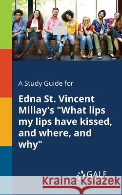 A Study Guide for Edna St. Vincent Millay's What Lips My Lips Have Kissed, and Where, and Why Cengage Learning Gale 9781375396035 Gale, Study Guides - książka