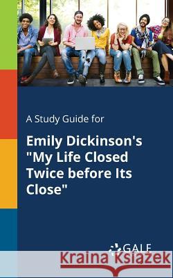 A Study Guide for Emily Dickinson's My Life Closed Twice Before Its Close Gale, Cengage Learning 9781375384919 Gale, Study Guides - książka