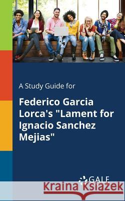 A Study Guide for Federico Garcia Lorca's Lament for Ignacio Sanchez Mejias Gale, Cengage Learning 9781375383158 Gale, Study Guides - książka