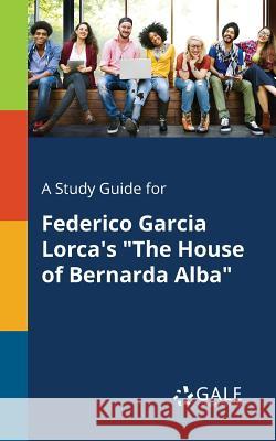 A Study Guide for Federico Garcia Lorca's The House of Bernarda Alba Gale, Cengage Learning 9781375391702 Gale, Study Guides - książka