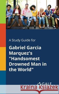 A Study Guide for Gabriel Garcia Marquez's Handsomest Drowned Man in the World Gale, Cengage Learning 9781375380935 Gale, Study Guides - książka