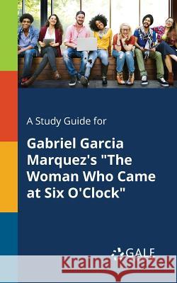 A Study Guide for Gabriel Garcia Marquez's The Woman Who Came at Six O'Clock Gale, Cengage Learning 9781375394475 Gale, Study Guides - książka