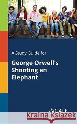A Study Guide for George Orwell's Shooting an Elephant Cengage Learning Gale 9781375399852 Gale, Study Guides - książka