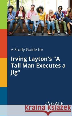 A Study Guide for Irving Layton's A Tall Man Executes a Jig Gale, Cengage Learning 9781375375351 Gale, Study Guides - książka