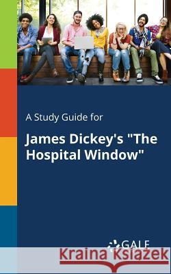 A Study Guide for James Dickey's The Hospital Window Gale, Cengage Learning 9781375381383 Gale, Study Guides - książka