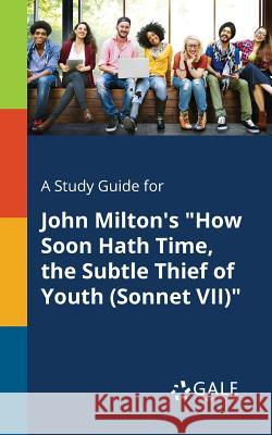 A Study Guide for John Milton's How Soon Hath Time, the Subtle Thief of Youth (Sonnet VII) Gale, Cengage Learning 9781375381543 Gale, Study Guides - książka