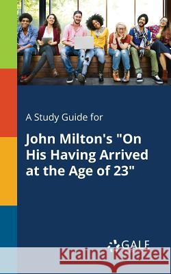 A Study Guide for John Milton's On His Having Arrived at the Age of 23 Gale, Cengage Learning 9781375385657 Gale, Study Guides - książka