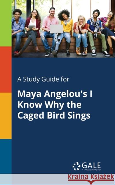 A Study Guide for Maya Angelou's I Know Why the Caged Bird Sings Cengage Learning Gale 9781375398435 Gale, Study Guides - książka