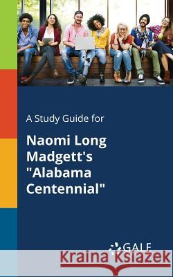 A Study Guide for Naomi Long Madgett's Alabama Centennial Cengage Learning Gale 9781375375733 Gale, Study Guides - książka